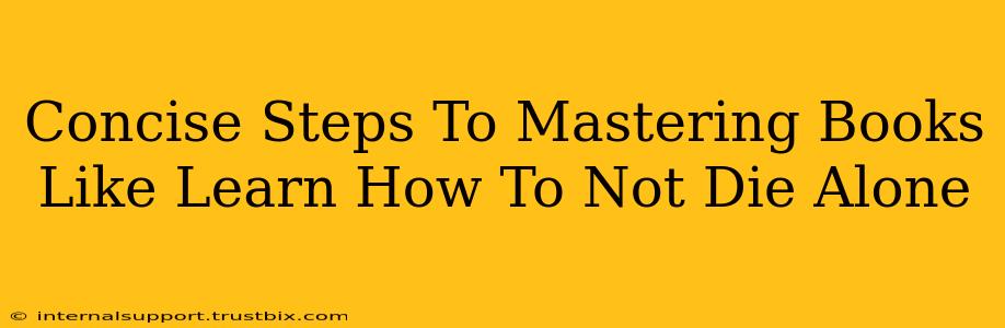 Concise Steps To Mastering Books Like Learn How To Not Die Alone