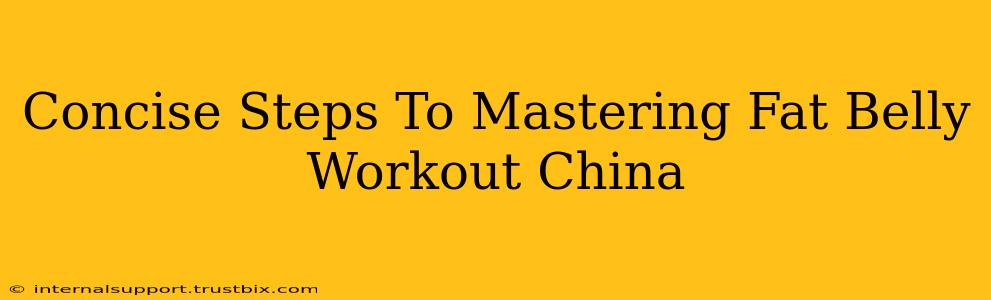 Concise Steps To Mastering Fat Belly Workout China