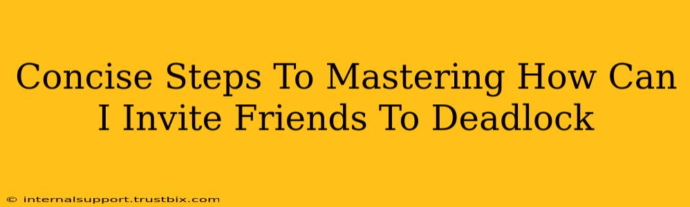 Concise Steps To Mastering How Can I Invite Friends To Deadlock