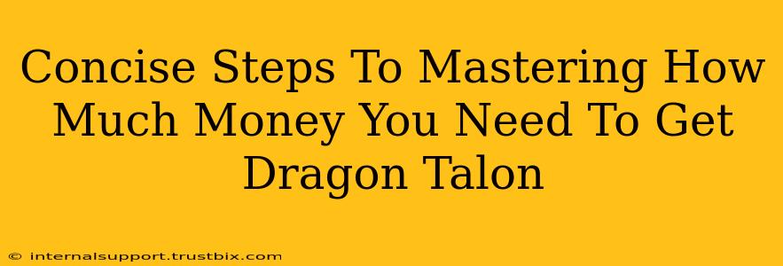 Concise Steps To Mastering How Much Money You Need To Get Dragon Talon