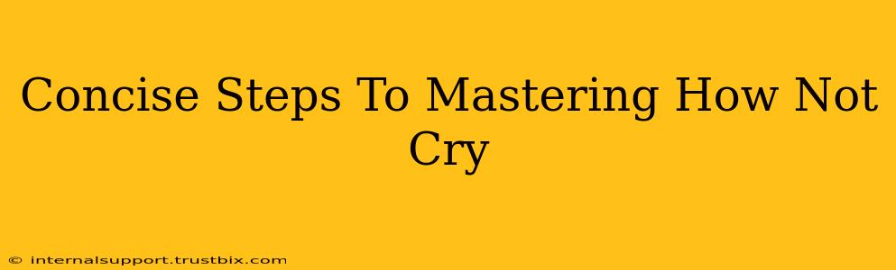 Concise Steps To Mastering How Not Cry