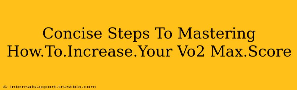 Concise Steps To Mastering How.To.Increase.Your Vo2 Max.Score