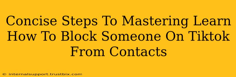 Concise Steps To Mastering Learn How To Block Someone On Tiktok From Contacts