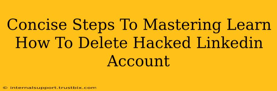 Concise Steps To Mastering Learn How To Delete Hacked Linkedin Account