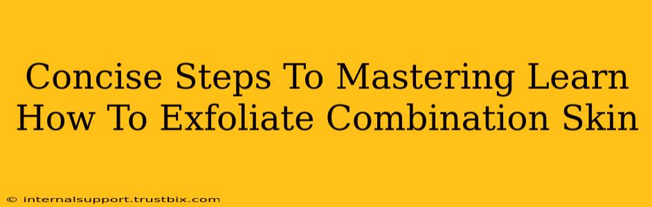 Concise Steps To Mastering Learn How To Exfoliate Combination Skin