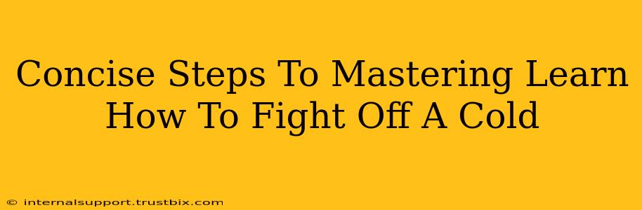 Concise Steps To Mastering Learn How To Fight Off A Cold