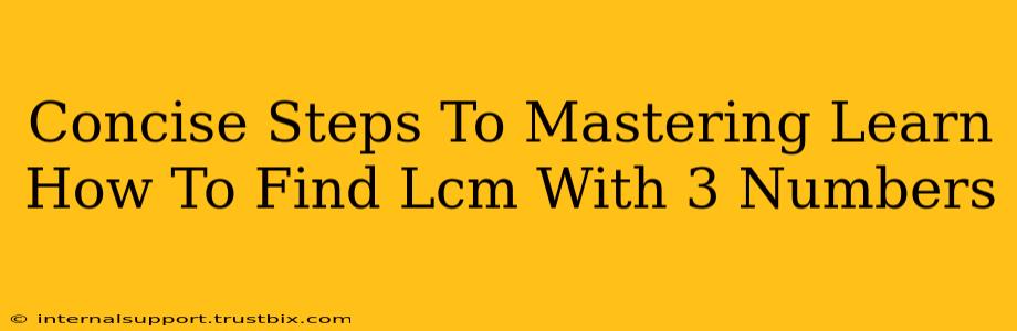 Concise Steps To Mastering Learn How To Find Lcm With 3 Numbers