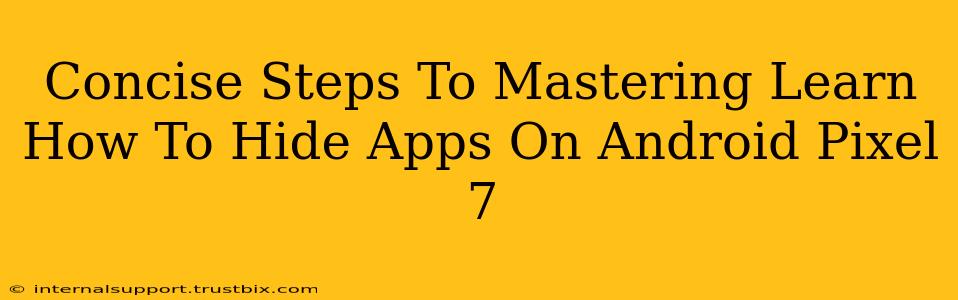 Concise Steps To Mastering Learn How To Hide Apps On Android Pixel 7