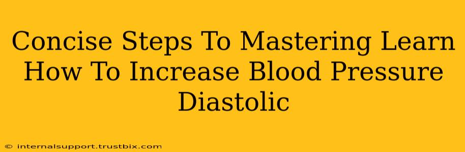 Concise Steps To Mastering Learn How To Increase Blood Pressure Diastolic