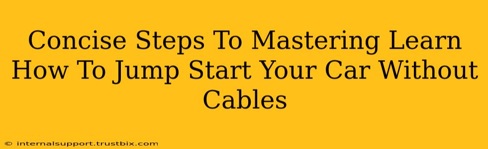 Concise Steps To Mastering Learn How To Jump Start Your Car Without Cables