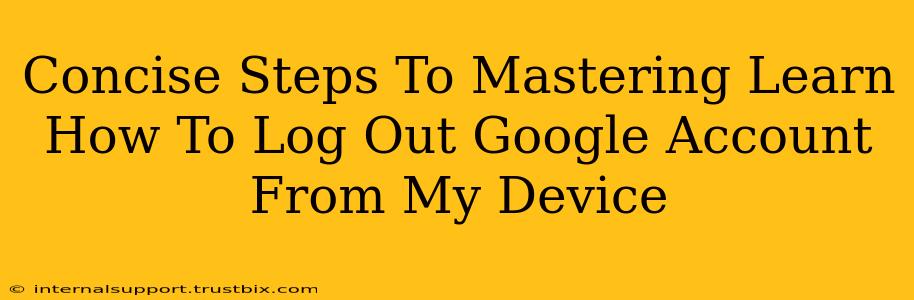 Concise Steps To Mastering Learn How To Log Out Google Account From My Device