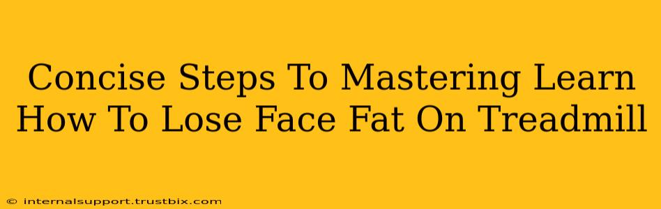 Concise Steps To Mastering Learn How To Lose Face Fat On Treadmill