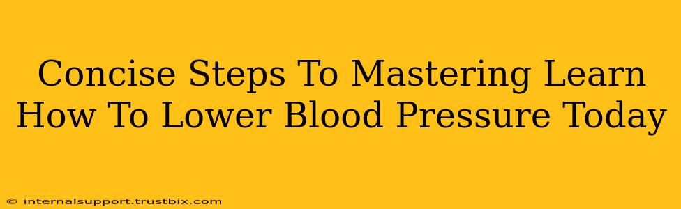 Concise Steps To Mastering Learn How To Lower Blood Pressure Today