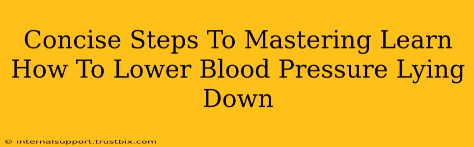 Concise Steps To Mastering Learn How To Lower Blood Pressure Lying Down