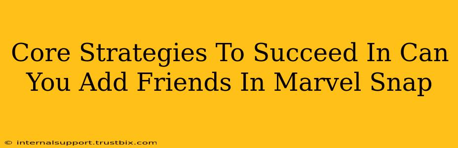 Core Strategies To Succeed In Can You Add Friends In Marvel Snap