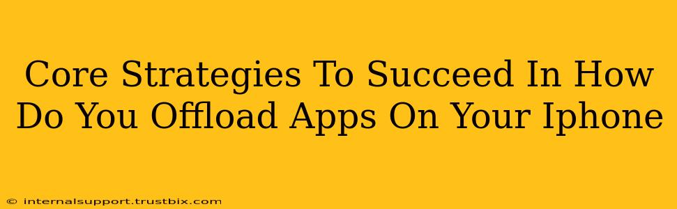 Core Strategies To Succeed In How Do You Offload Apps On Your Iphone