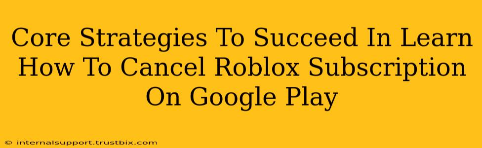 Core Strategies To Succeed In Learn How To Cancel Roblox Subscription On Google Play