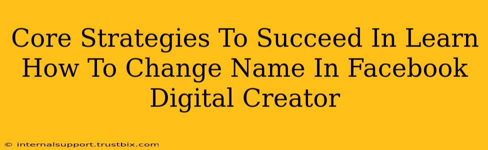 Core Strategies To Succeed In Learn How To Change Name In Facebook Digital Creator