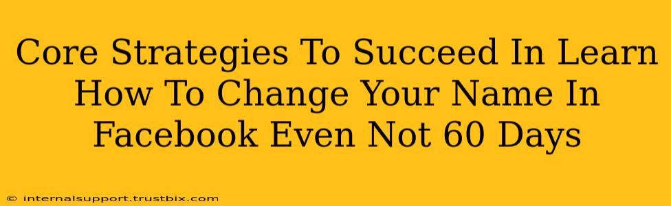 Core Strategies To Succeed In Learn How To Change Your Name In Facebook Even Not 60 Days