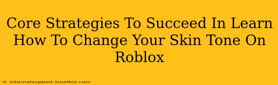 Core Strategies To Succeed In Learn How To Change Your Skin Tone On Roblox