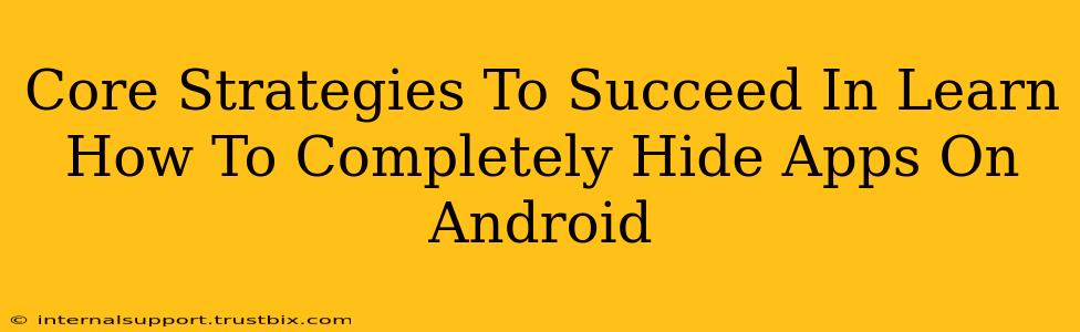 Core Strategies To Succeed In Learn How To Completely Hide Apps On Android