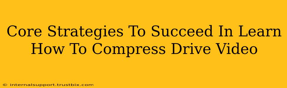 Core Strategies To Succeed In Learn How To Compress Drive Video