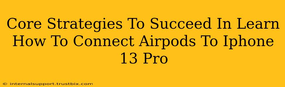 Core Strategies To Succeed In Learn How To Connect Airpods To Iphone 13 Pro