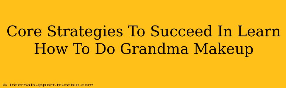 Core Strategies To Succeed In Learn How To Do Grandma Makeup