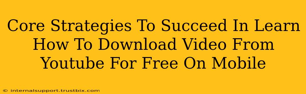 Core Strategies To Succeed In Learn How To Download Video From Youtube For Free On Mobile