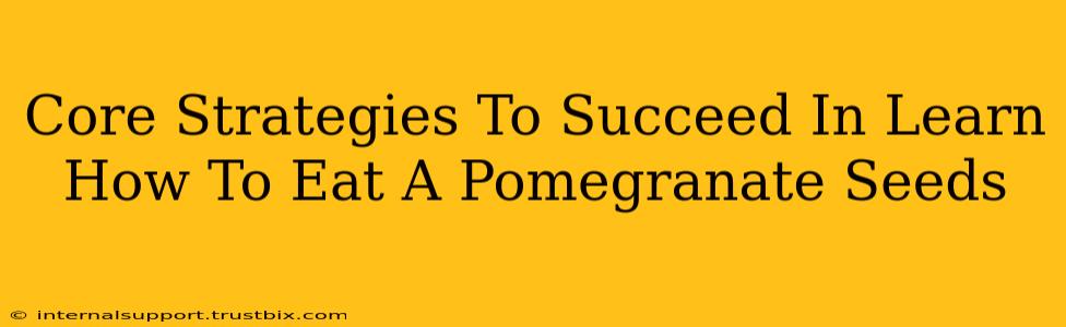 Core Strategies To Succeed In Learn How To Eat A Pomegranate Seeds