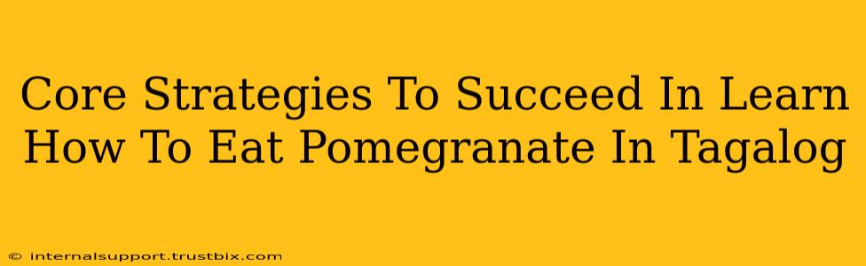 Core Strategies To Succeed In Learn How To Eat Pomegranate In Tagalog