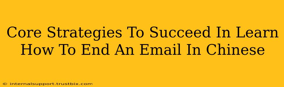 Core Strategies To Succeed In Learn How To End An Email In Chinese