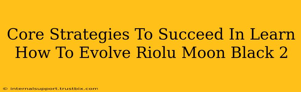 Core Strategies To Succeed In Learn How To Evolve Riolu Moon Black 2