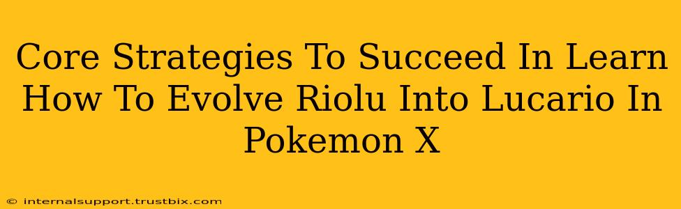 Core Strategies To Succeed In Learn How To Evolve Riolu Into Lucario In Pokemon X