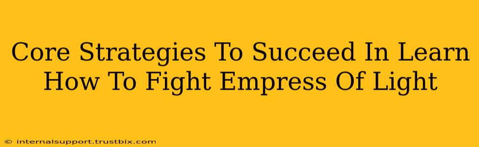 Core Strategies To Succeed In Learn How To Fight Empress Of Light