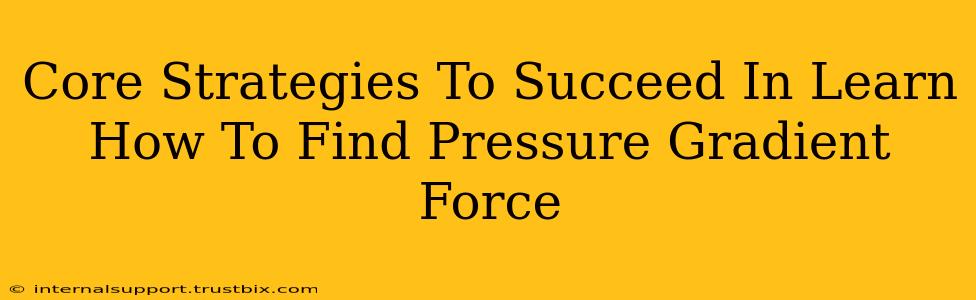 Core Strategies To Succeed In Learn How To Find Pressure Gradient Force