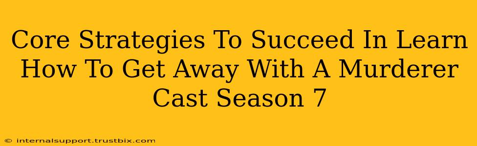 Core Strategies To Succeed In Learn How To Get Away With A Murderer Cast Season 7