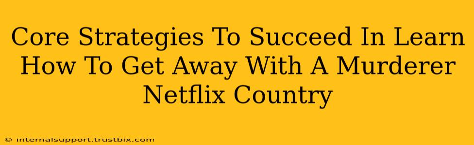 Core Strategies To Succeed In Learn How To Get Away With A Murderer Netflix Country