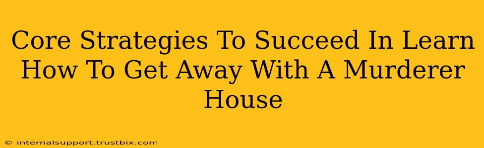 Core Strategies To Succeed In Learn How To Get Away With A Murderer House