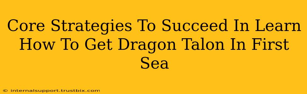 Core Strategies To Succeed In Learn How To Get Dragon Talon In First Sea