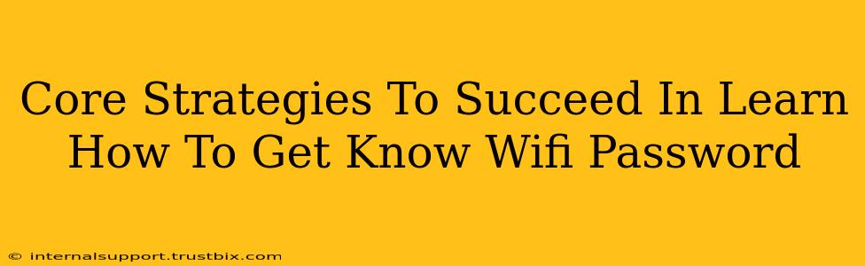 Core Strategies To Succeed In Learn How To Get Know Wifi Password