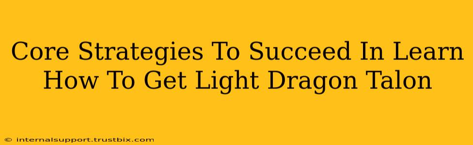 Core Strategies To Succeed In Learn How To Get Light Dragon Talon