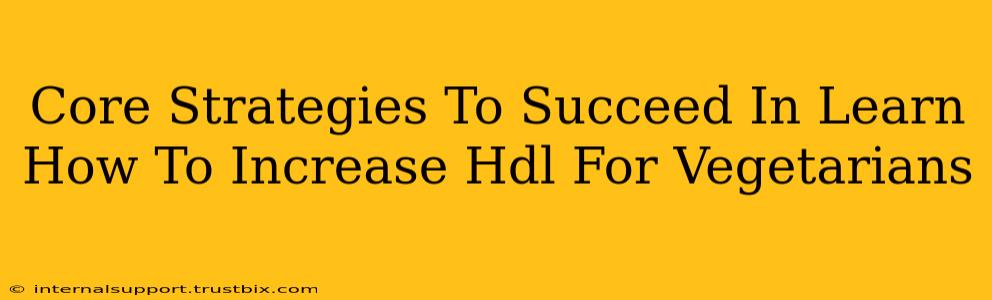 Core Strategies To Succeed In Learn How To Increase Hdl For Vegetarians