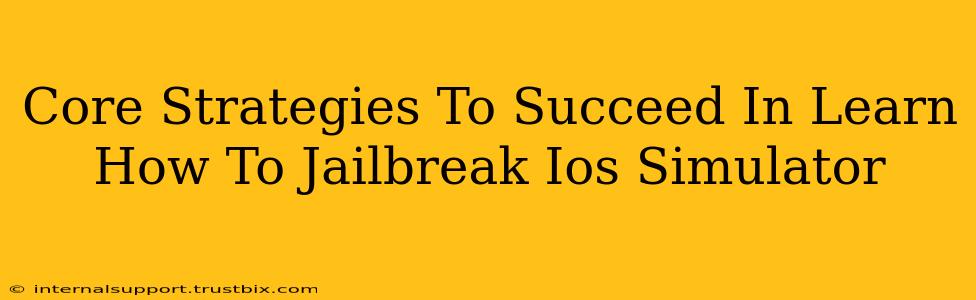 Core Strategies To Succeed In Learn How To Jailbreak Ios Simulator