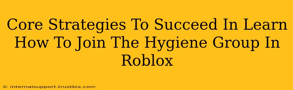 Core Strategies To Succeed In Learn How To Join The Hygiene Group In Roblox