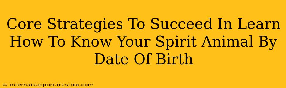 Core Strategies To Succeed In Learn How To Know Your Spirit Animal By Date Of Birth