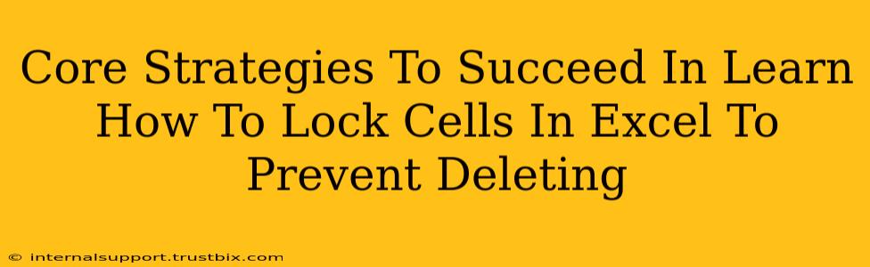 Core Strategies To Succeed In Learn How To Lock Cells In Excel To Prevent Deleting