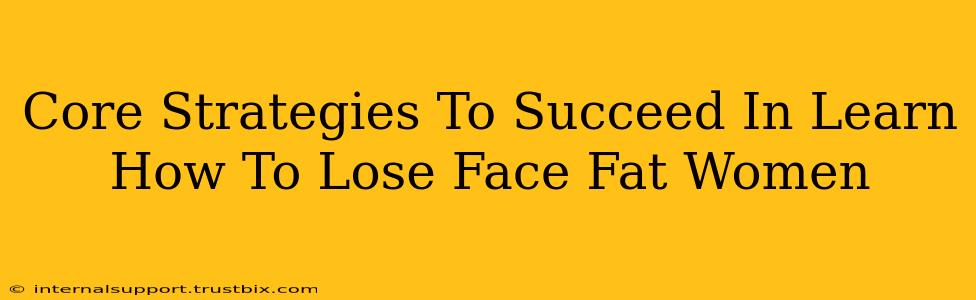 Core Strategies To Succeed In Learn How To Lose Face Fat Women