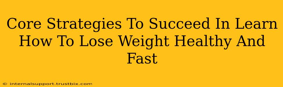 Core Strategies To Succeed In Learn How To Lose Weight Healthy And Fast