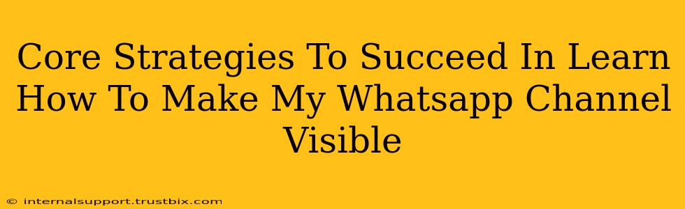 Core Strategies To Succeed In Learn How To Make My Whatsapp Channel Visible